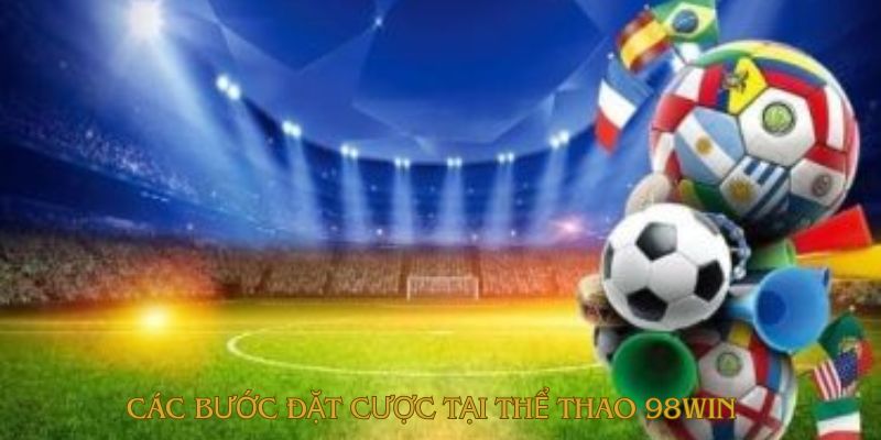 Thể thao 98win sân chơi đầy sôi động cơ hội thắng cực cao 3 Các bước đặt cược tại thể thao 98win