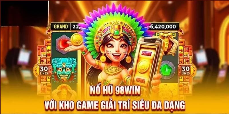Nổ hũ 98win - Khám phá thế giới Jackpot siêu khủng 4 Tựa game hot nhất tại nổ hũ 98win