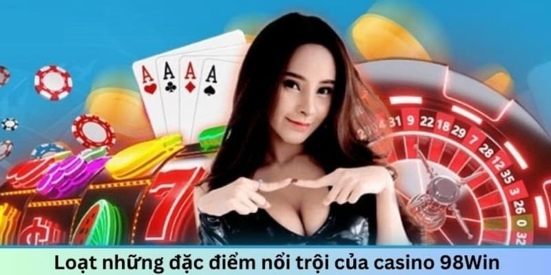 Live casino 98win - Sảnh chơi đẳng cấp quốc tế 3 Ưu điểm nổi bật tại casino 98win