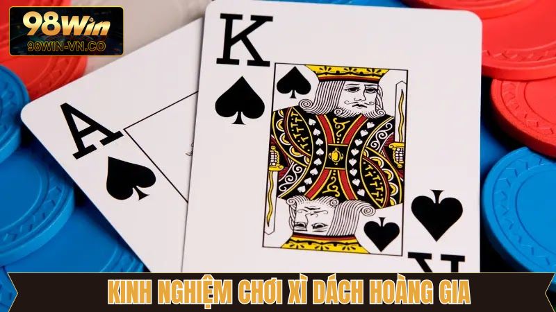 Xì Dách Hoàng Gia - Game Bài Đổi Thưởng Chất Lượng Tại 98Win 4 Chiến thuật đánh bài hiệu quả đem về thắng lớn