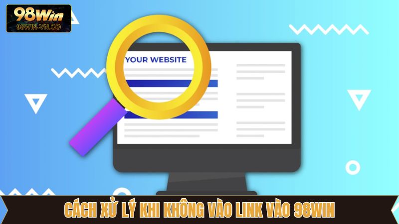 Link Vào 98Win Chuẩn Nhất Năm 2025 Dành Cho Hội Viên 4 Hội viên nắm được cách xử lý khi không truy cập được