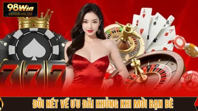 Ưu Đãi Khủng Khi Mời Bạn Bè - Nhận Thưởng Hấp Dẫn Tại 98WIN 2 Sức hút về ưu đãi khủng khi mời bạn bè
