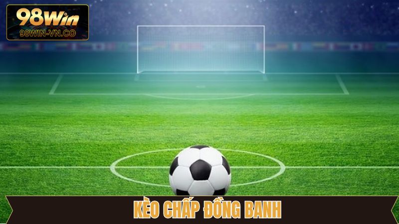 Kèo Chấp Đồng Banh Tại 98WIN - Cách Chơi Và Mẹo Thắng Lớn 1 Kèo Chấp Đồng Banh Tại 98WIN - Cách Chơi Và Mẹo Thắng Lớn