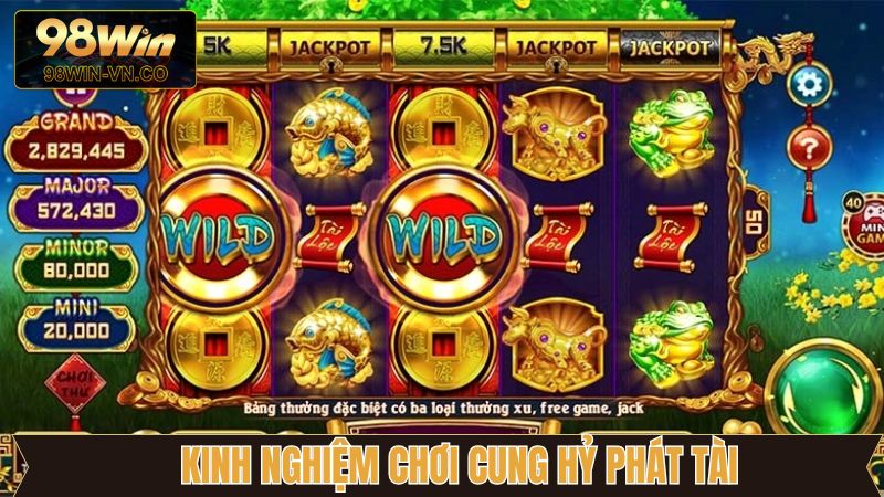 Cung Hỷ Phát Tài - Game Quay Hũ Đẳng Cấp Nhất Tại 98Win 4 Kinh nghiệm khi tham gia cung hỷ phát tài thắng lớn 98Win