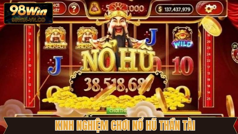 Nổ Hũ Thần Tài - Cơ Hội Rinh Ngàn Quà Tặng Lớn Từ 98Win 4 Kinh nghiệm chinh phục nổ hũ thần tài chắc thắng
