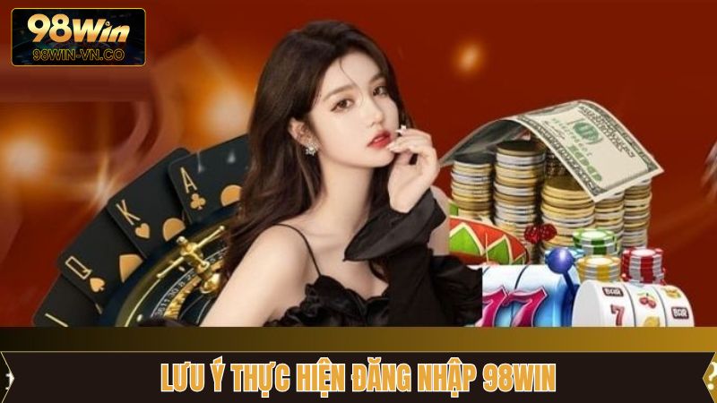 Đăng Nhập 98Win - Quy Trình Thực Hiện Cho Tân Binh 4 Hội viên cần lưu ý vài điểm để tránh thất bại