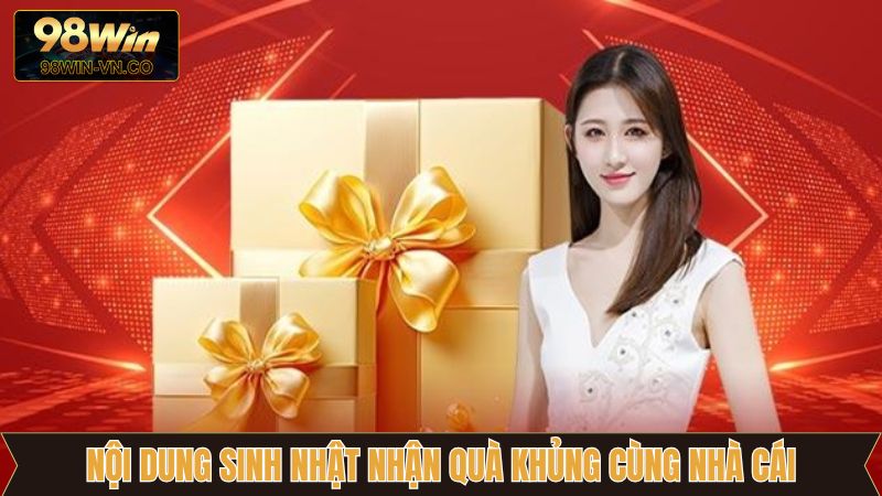 Sinh Nhật Nhận Quà Khủng Cùng Nhà Cái, Ưu Đãi Từ 98Win 3 Những giá trị có tại sinh nhật nhận quà khủng cùng nhà cái
