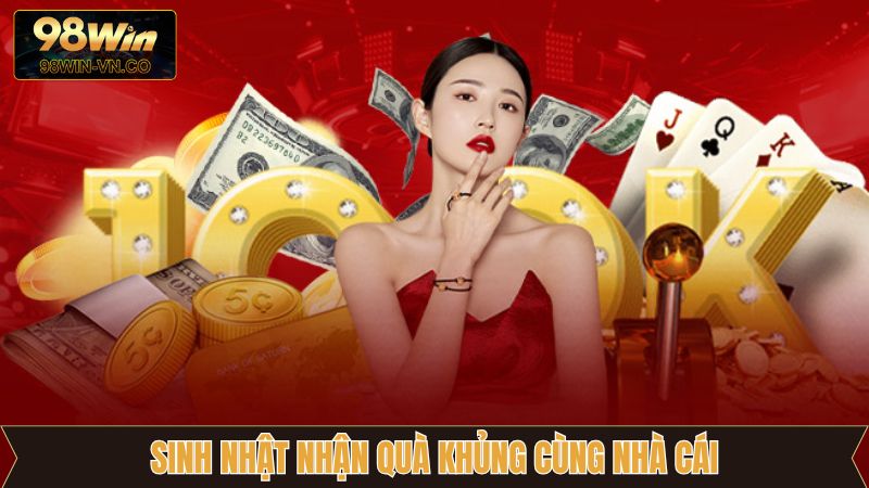 Sinh Nhật Nhận Quà Khủng Cùng Nhà Cái, Ưu Đãi Từ 98Win 5 sinh nhat nhan qua khung cung nha cai