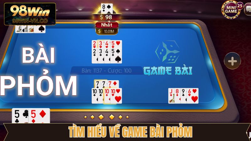 Bài Phỏm - Trải Nghiệm Ván Cược Đỉnh Cao Tại 98Win 2 Nội dung cần biết về phỏm trực tuyến