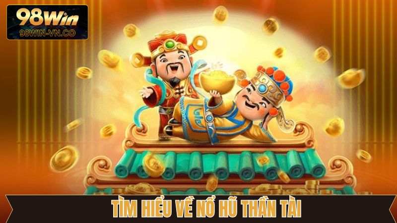 Nổ Hũ Thần Tài - Cơ Hội Rinh Ngàn Quà Tặng Lớn Từ 98Win 2 Giới thiệu vài điều về sản phẩm đổi thưởng số 1