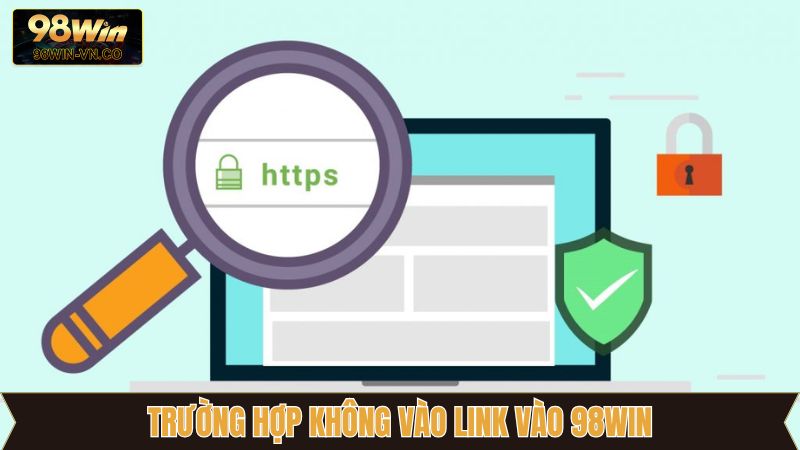 Link Vào 98Win Chuẩn Nhất Năm 2025 Dành Cho Hội Viên 3 Trường hợp đặc biệt không thể truy cập