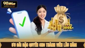 Ưu Đãi Đặc Quyền Cho Thành Viên Lâu Năm Cực Giá Trị Tại 98Win