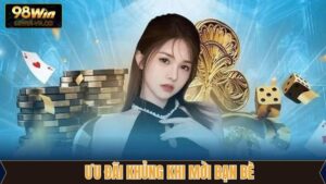 Ưu Đãi Khủng Khi Mời Bạn Bè - Nhận Thưởng Hấp Dẫn Tại 98WIN 