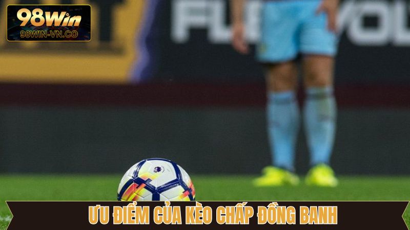 Kèo Chấp Đồng Banh Tại 98WIN - Cách Chơi Và Mẹo Thắng Lớn 3 Lợi ích thú vị khi lựa chọn kèo chấp đồng banh trong trận đấu