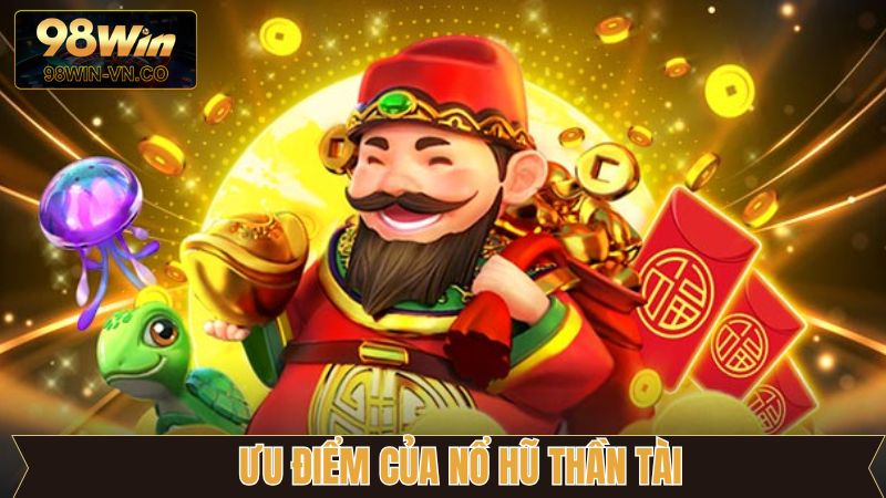 Nổ Hũ Thần Tài - Cơ Hội Rinh Ngàn Quà Tặng Lớn Từ 98Win 3 Ưu điểm của nổ hũ thần tài với mức thưởng khủng